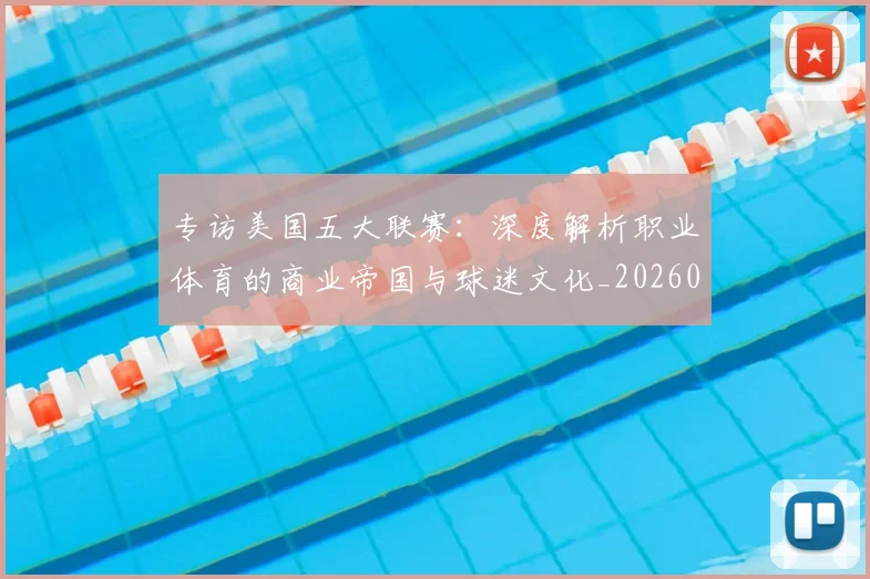 专访美国五大联赛：深度解析职业体育的商业帝国与球迷文化_20260609201230